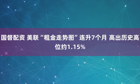 国督配资 美联“租金走势图”连升7个月 高出历史高位约1.15%