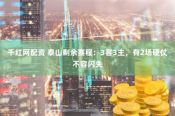千红网配资 泰山剩余赛程：3客3主，有2场硬仗不容闪失