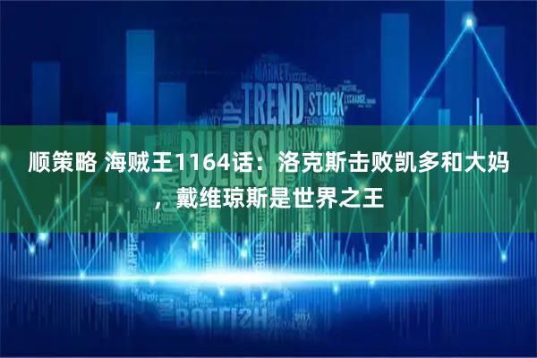 顺策略 海贼王1164话：洛克斯击败凯多和大妈，戴维琼斯是世界之王