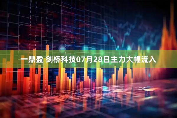 一鼎盈 剑桥科技07月28日主力大幅流入